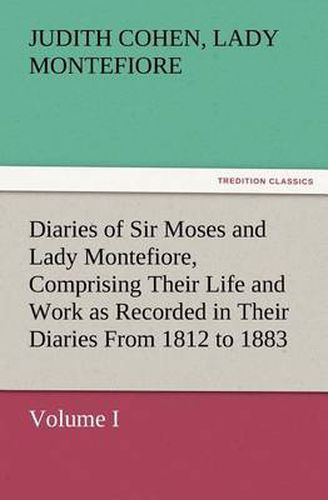 Cover image for Diaries of Sir Moses and Lady Montefiore, Volume I Comprising Their Life and Work as Recorded in Their Diaries From 1812 to 1883