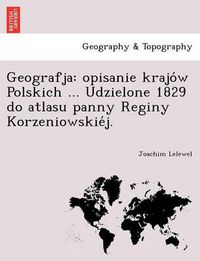 Cover image for Geografja: Opisanie Krajo W Polskich ... Udzielone 1829 Do Atlasu Panny Reginy Korzeniowskie J.