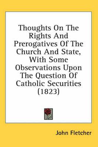Cover image for Thoughts on the Rights and Prerogatives of the Church and State, with Some Observations Upon the Question of Catholic Securities (1823)