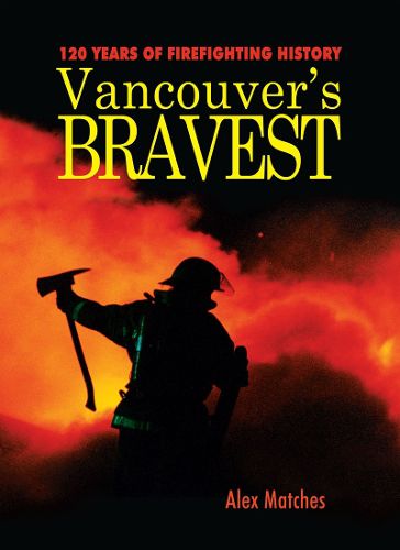 Cover image for Vancouvers Bravest: 120 Years of Firefighting History
