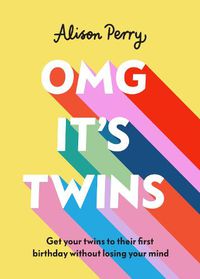 Cover image for OMG It's Twins!: Get Your Twins to Their First Birthday Without Losing Your Mind