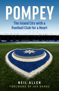 Cover image for Pompey: The Island City with a Football Club for a Heart