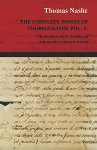 Cover image for The Complete Works of Thomas Nashe Vol. V. The Unfortunate Traveller and Nashe's Lenten Stuffe