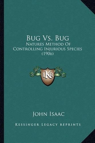 Bug vs. Bug Bug vs. Bug: Natures Method of Controlling Injurious Species (1906) Natures Method of Controlling Injurious Species (1906)