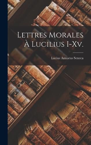 Cover image for Lettres Morales A Lucilius I-Xv.