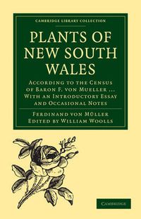 Cover image for Plants of New South Wales: According to the Census of Baron F. von Mueller ... With an Introductory Essay and Occasional Notes