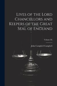 Cover image for Lives of the Lord Chancellors and Keepers of the Great Seal of England; Volume IX