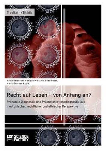 Recht auf Leben - von Anfang an?: Pranatale Diagnostik und Praimplantationsdiagnostik aus medizinischer, rechtlicher und ethischer Perspektive