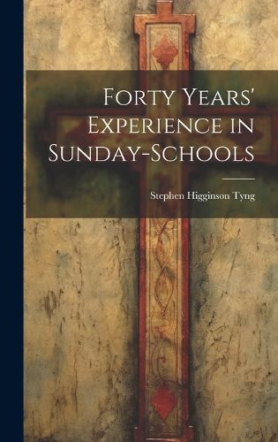 Cover image for Forty Years' Experience in Sunday-Schools