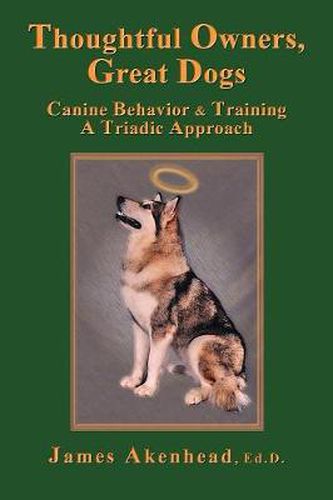 Cover image for Thoughtful Owners, Great Dogs: Canine Behavior and Training A Triadic Approach