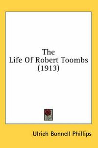 Cover image for The Life of Robert Toombs (1913)