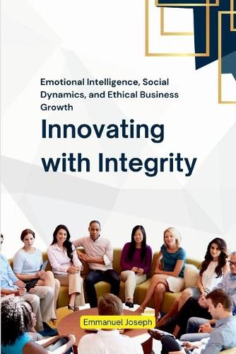 Cover image for Innovating with Integrity, Emotional Intelligence, Social Dynamics, and Ethical Business Growth