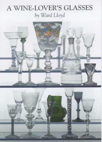 Cover image for A Wine Lover's Glasses: The A.C.Hubbard Collection of Antique English Drinking-glasses and Bottles