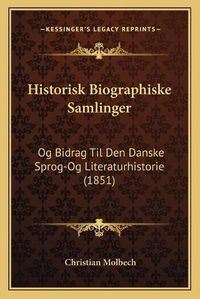 Cover image for Historisk Biographiske Samlinger: Og Bidrag Til Den Danske Sprog-Og Literaturhistorie (1851)