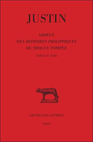 Justin, Abrege Des Histoires Philippiques de Trogue Pompee: Tome II: Livres XI - XXIII