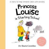 Cover image for Princess Louise Is Starting School: A Story to Help Children Deal with Anxiety