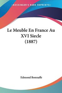 Cover image for Le Meuble En France Au XVI Siecle (1887)