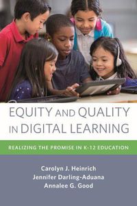 Cover image for Equity and Quality in Digital Learning: Realizing the Promise in K-12 Education