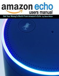 Cover image for Echo Users Manual: Get Your Money's Worth From Amazon's Echo