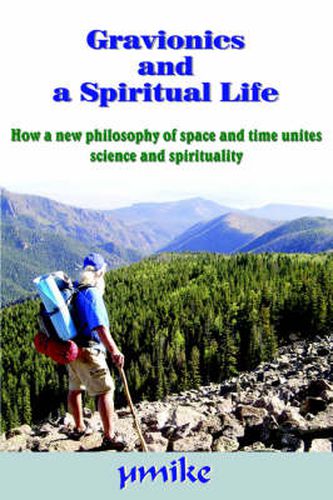 Cover image for Gravionics and a Spiritual Life: How a New Philosophy of Space and Time Unites Science and Spirituality