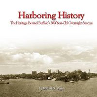 Cover image for Harboring History: The Heritage Behind Buffalo's 200-Year-Old Overnight Success