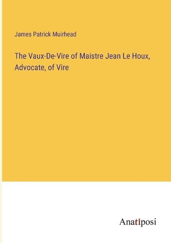 The Vaux-De-Vire of Maistre Jean Le Houx, Advocate, of Vire