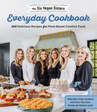 Cover image for The Six Vegan Sisters Everyday Cookbook: 200 Delicious Recipes for Plant-Based Comfort Food
