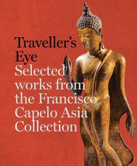 Cover image for Traveller's Eye: Selected Works from the Francisco Capelo Asia Collection