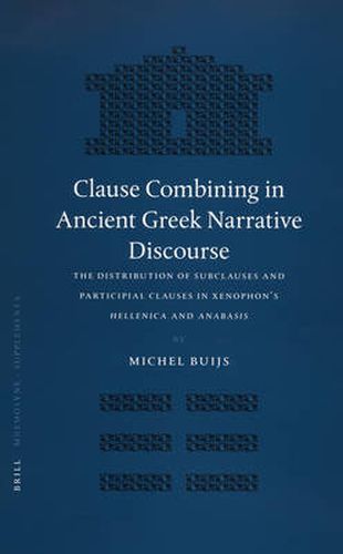 Cover image for Clause Combining in Ancient Greek Narrative Discourse: The Distribution of Subclauses and Participial Clauses in Xenophon's Hellenica and Anabasis