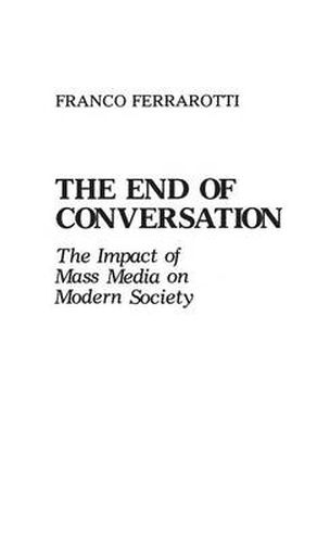 Cover image for The End of Conversation: The Impact of Mass Media on Modern Society