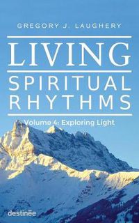 Cover image for Living Spiritual Rhythms Volume 4: Exploring Light