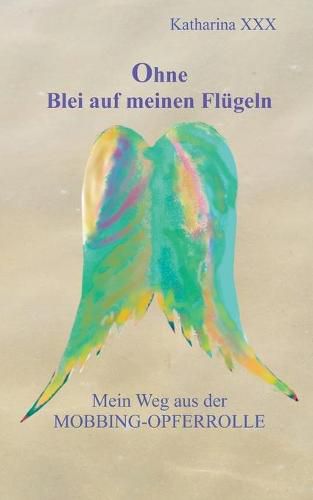 Cover image for Ohne Blei auf meinen Flugeln: Mein Weg aus der Mobbing-Opferrolle