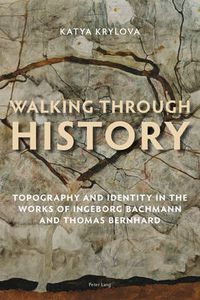 Cover image for Walking Through History: Topography and Identity in the Works of Ingeborg Bachmann and Thomas Bernhard