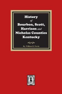 Cover image for History of Bourbon, Scott, Harrison and Nicholas Counties, Kentucky