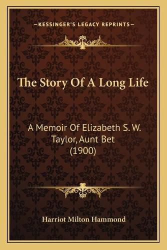 Cover image for The Story of a Long Life: A Memoir of Elizabeth S. W. Taylor, Aunt Bet (1900)