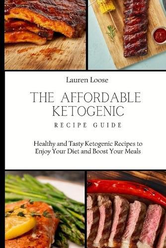 Cover image for The Affordable Ketogenic Recipe Guide: Healthy and Tasty Ketogenic Recipes to Enjoy Your Diet and Boost Your Meals