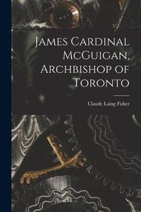 Cover image for James Cardinal McGuigan, Archbishop of Toronto