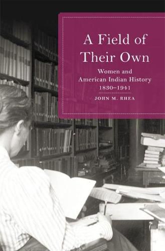 Cover image for A Field of Their Own: Women and American Indian History, 1830-1941