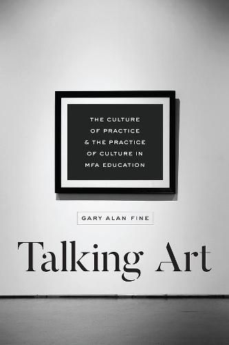 Talking Art: The Culture of Practice and the Practice of Culture in Mfa Education