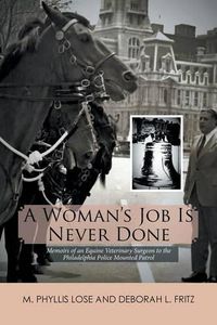 Cover image for A Woman's Job Is Never Done: Memoirs of an Equine Veterinary Surgeon to the Philadelphia Police Mounted Patrol