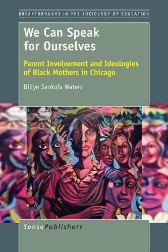Cover image for We Can Speak for Ourselves: Parent Involvement and Ideologies of Black Mothers in Chicago