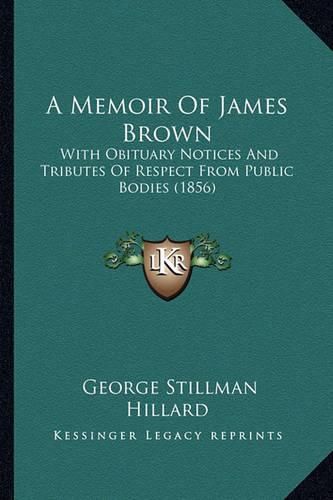 A Memoir of James Brown: With Obituary Notices and Tributes of Respect from Public Bodies (1856)