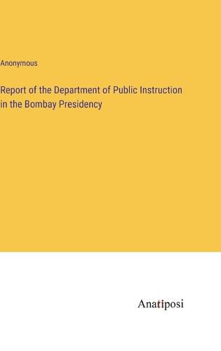 Cover image for Report of the Department of Public Instruction in the Bombay Presidency