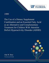 Cover image for The Use of a Dietary Supplement Combination and an Essential Fatty Acid as an Alternative and Complementary Treatment for Children With Attention Deficit Hyperactivitiy Disorder (ADHD)