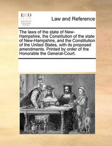 Cover image for The Laws of the State of New-Hampshire, the Constitution of the State of New-Hampshire, and the Constitution of the United States, with Its Proposed Amendments. Printed by Order of the Honorable the General-Court.