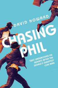 Cover image for Chasing Phil: The Adventures of Two Undercover FBI Agents with the World's Most Charming Con Man