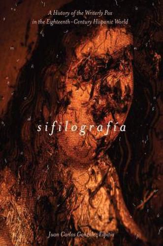 Cover image for Sifilografia: A History of the Writerly Pox in the Eighteenth-Century Hispanic World