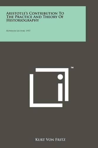 Cover image for Aristotle's Contribution to the Practice and Theory of Historiography: Howison Lecture, 1957