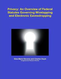 Cover image for Privacy: An Overview of Federal Statutes Governing Wiretapping and Electronic Eavesdropping