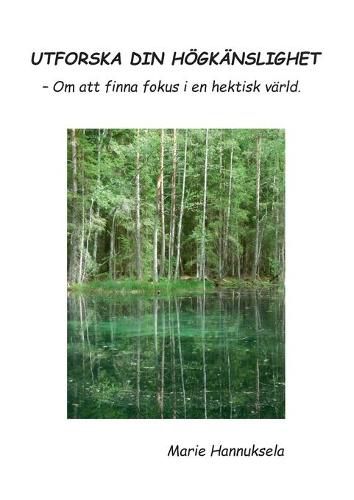 Cover image for Utforska din hoegkanslighet: - Om att finna fokus i en hektisk varld.